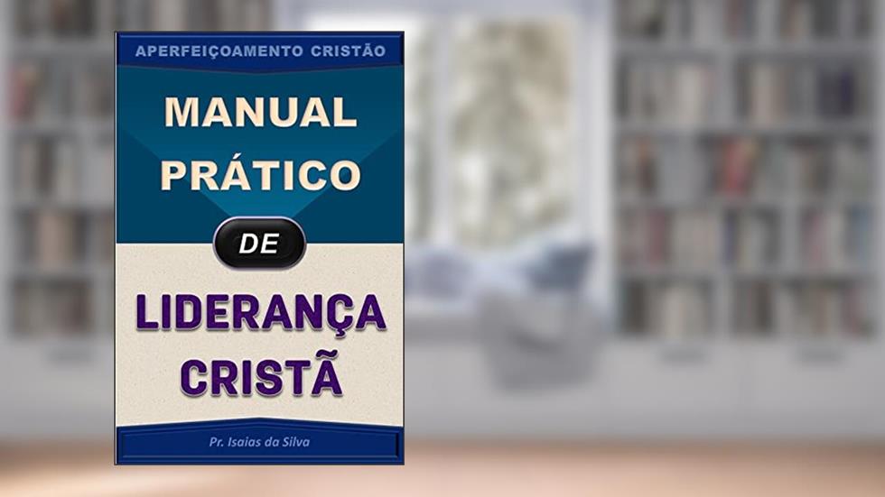Manual Prático de Liderança Cristã (Aperfeiçoamento Cristão - Treinamento para Obreiros 2022), do autor Pastor Isaias da Silva