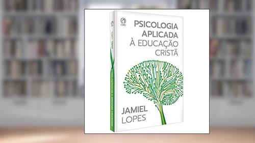 Capa de Psicologia aplicada à educação cristã, do autor Jamiel de Oliveira Lopes