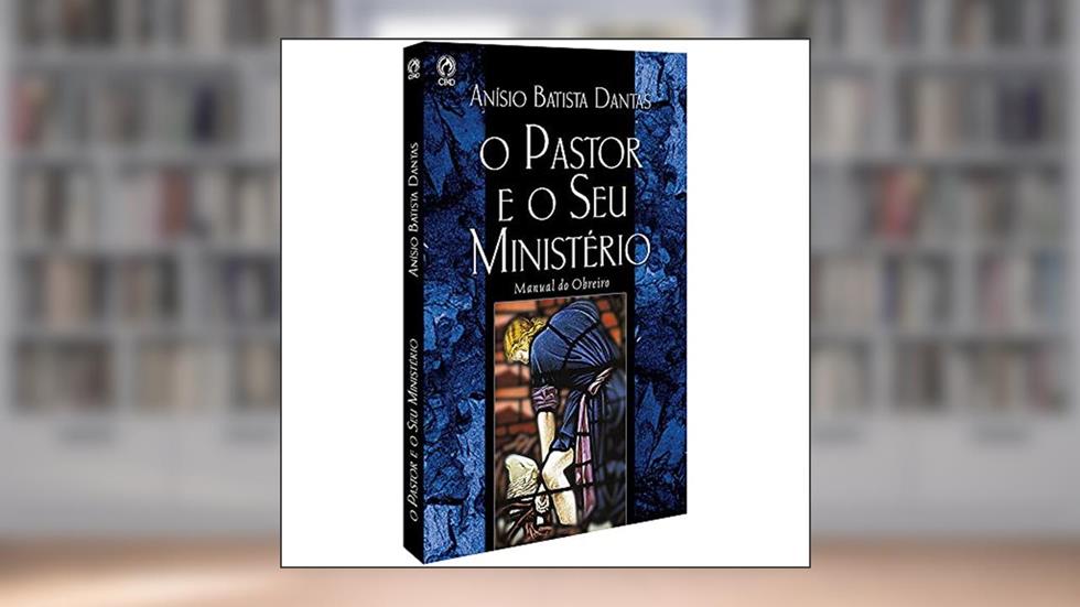 O pastor e o seu ministério, do autor Anisio Batista Dantas