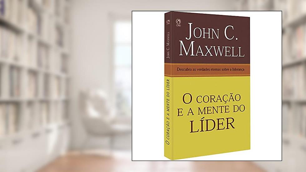 O coração e a mente do líder, do autor John C. Maxwell