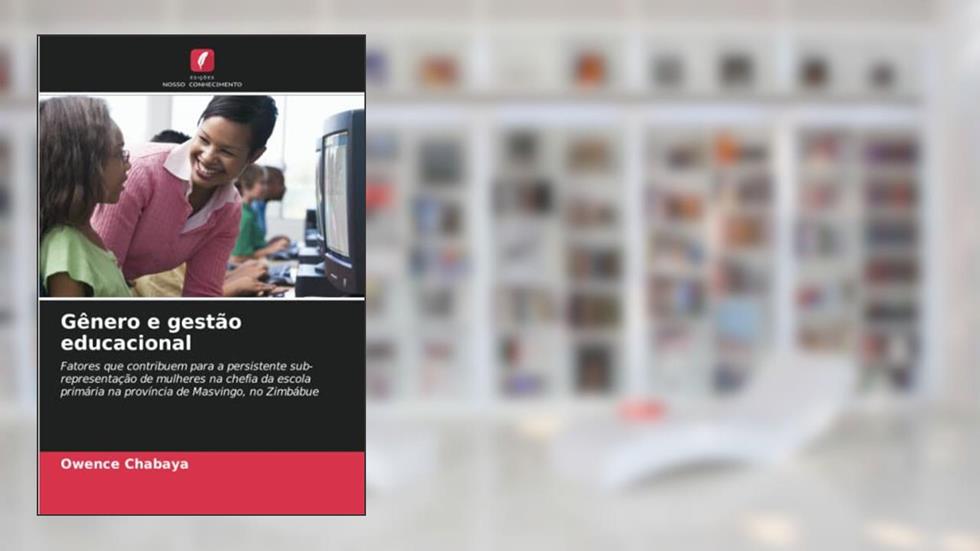 Gênero e gestão educacional: Fatores que contribuem para a persistente sub-representação de mulheres na chefia da escola primária na província de Masvingo, no Zimbábue, do autor Owence Chabaya