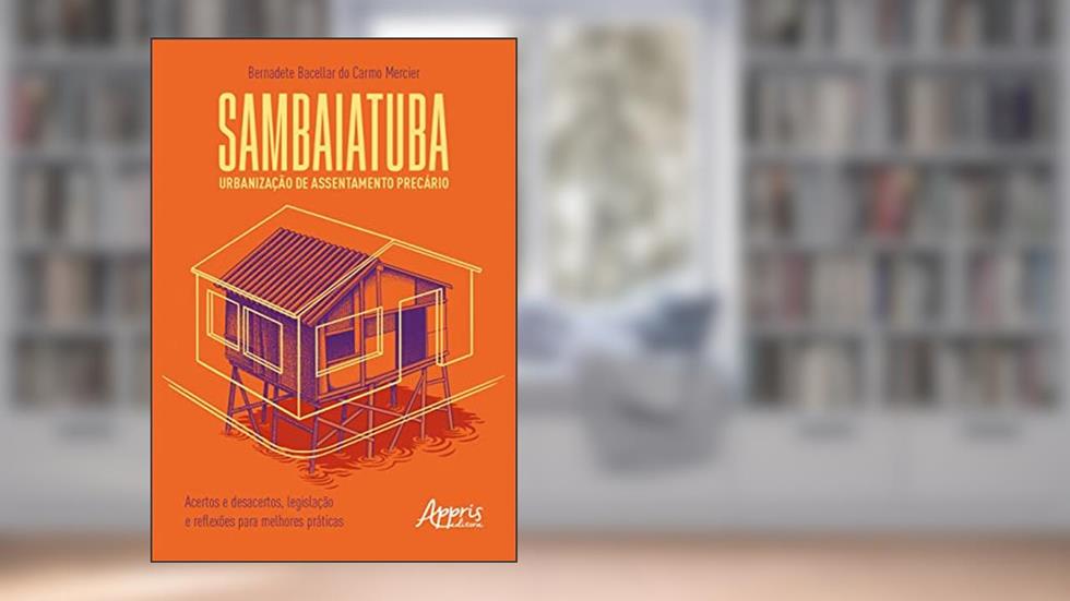 Sambaiatuba, Urbanização de Assentamento Precário: Acertos e Desacertos, Legislação e Reflexões para Melhores Práticas, do autor Bernadete Bacellar do Carmo Mercier