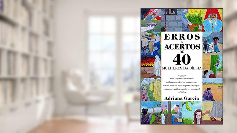 ERROS E ACERTOS DE 40 MULHERES DA BÍBLIA, do autor Adriana Garcia Silva dos Santos