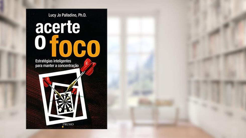 Acerte o foco: Estratégias inteligentes para manter a concentração, do autor Lucy Jo Palladino