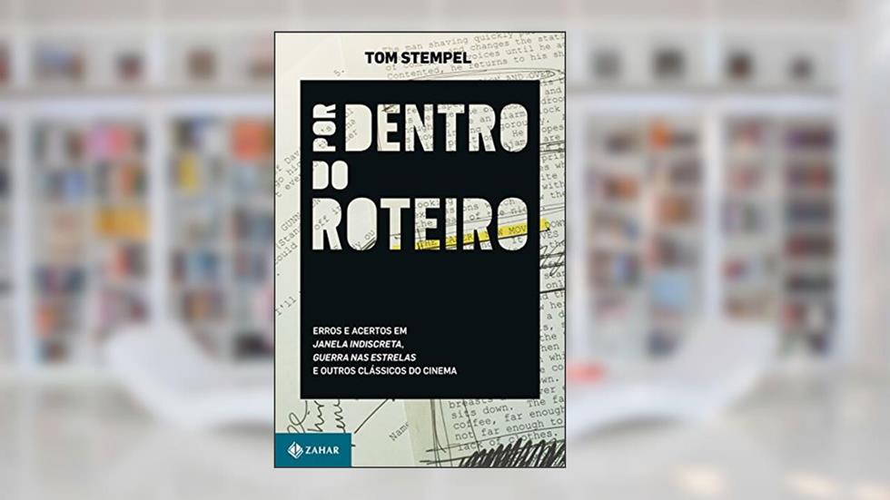 Por dentro do roteiro: Erros e acertos em Janela indiscreta, Guerra nas estrelas e outros clássicos do cinema, do autor Tom Tstempel