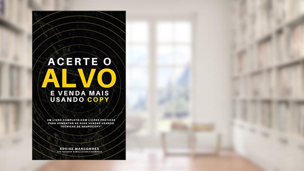 ACERTE O ALVO: LIÇÕES PRÁTICAS PARA AUMENTAR SUAS VENDAS USANDO COPY E NEUROCOPY®, do autor ADEISE MARCONDES