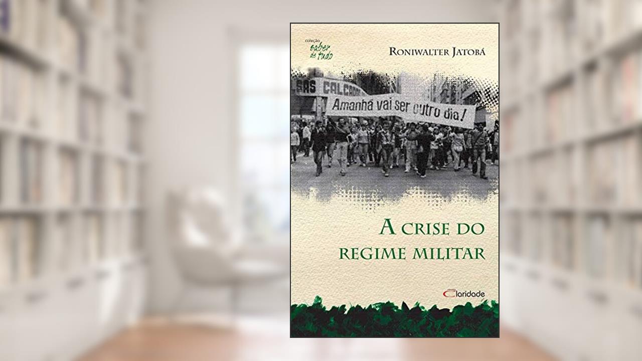 A Crise do Regime Militar, do autor Roniwalter Jatobá