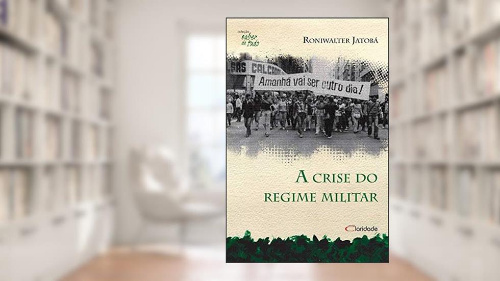 A Crise do Regime Militar, do autor Roniwalter Jatobá