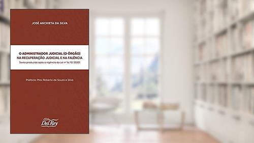 Capa de O Administrador Judicial (o órgão) na Recuperação Judicial e na Falência, do autor José Anchieta da Silva