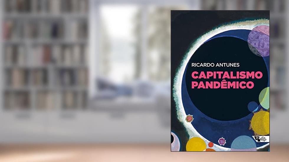 Capitalismo Pandêmico, do autor Ricardo Antunes