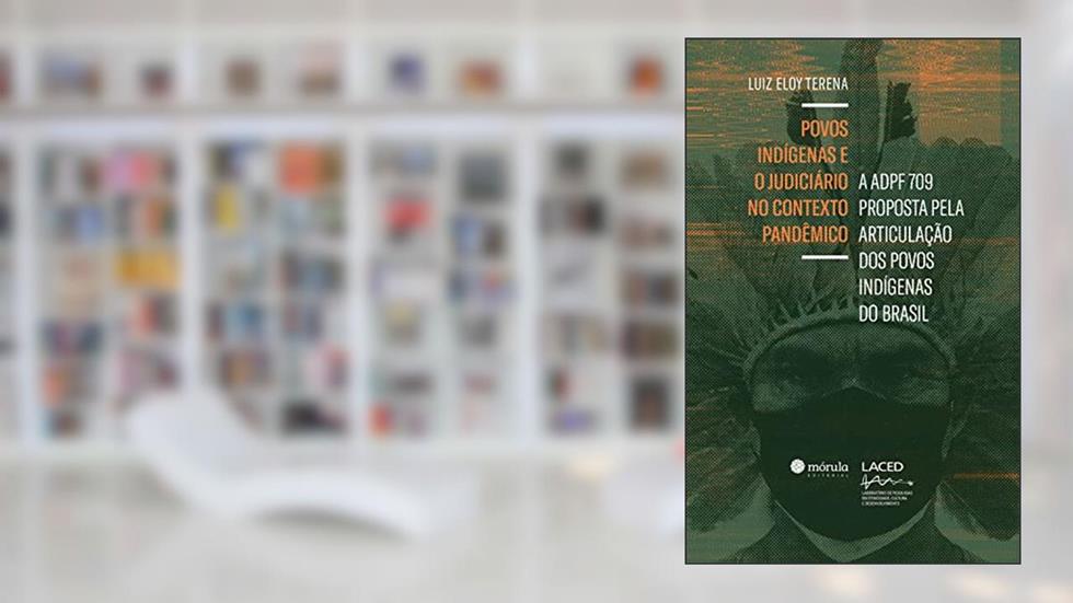 Povos indígenas e o judiciário no contexto pandêmico: a ADPF 709 proposta pela articulação dos povos indígenas do Brasil, do autor Luiz Eloy Terena