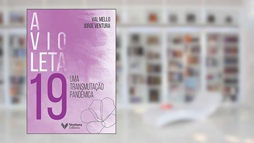 Capa de A Violeta 19: Uma transmutação pandêmica, do autor Val Mello; Jorge Ventura