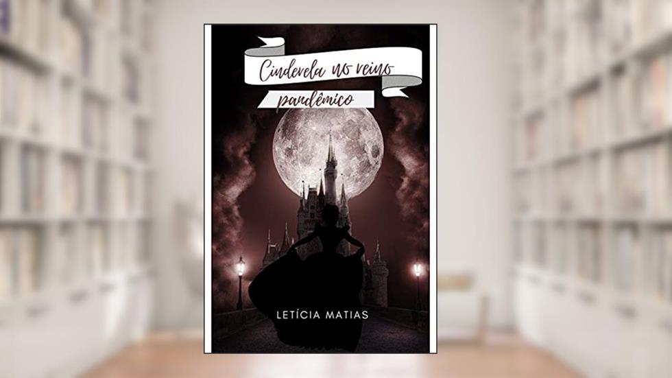 Cinderela no reino pandêmico, do autor Leticia Matias