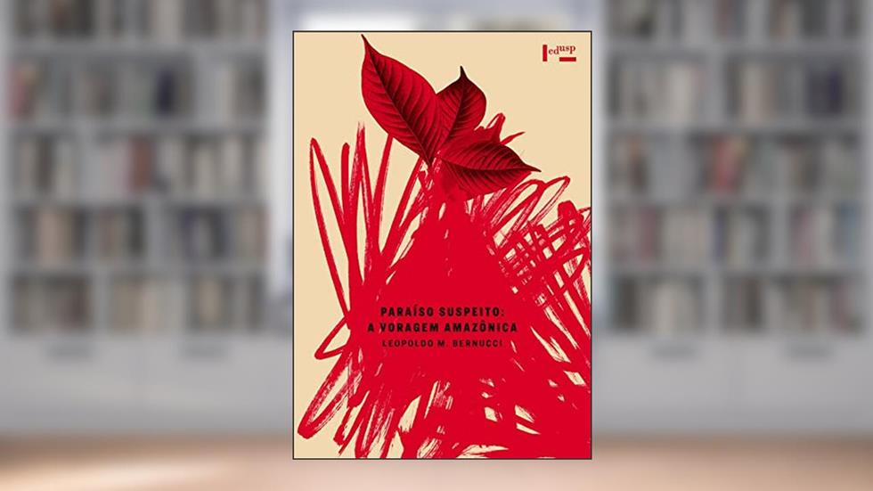 Paraíso Suspeito: a Voragem Amazônica, do autor Leopoldo M. Bernucci