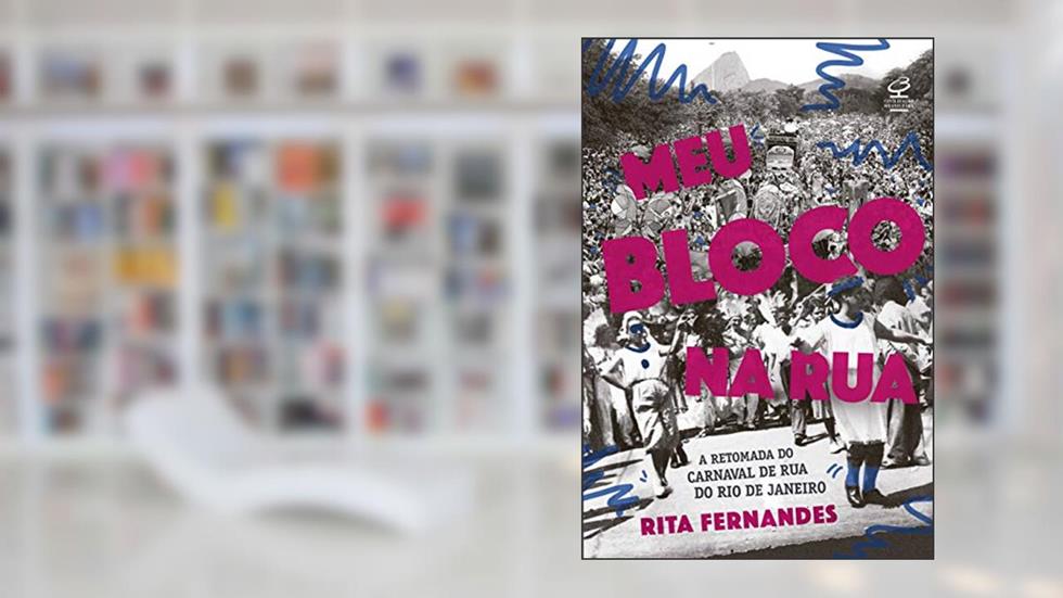 Meu bloco na rua: A retomada do carnaval de rua do Rio de Janeiro, do autor Rita Fernandes