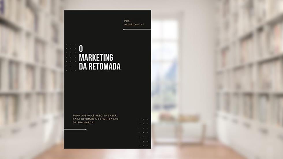 O Marketing da Retomada: Tudo que você precisa saber para retomar a comunicação da sua marca!, do autor Aline Zanchi