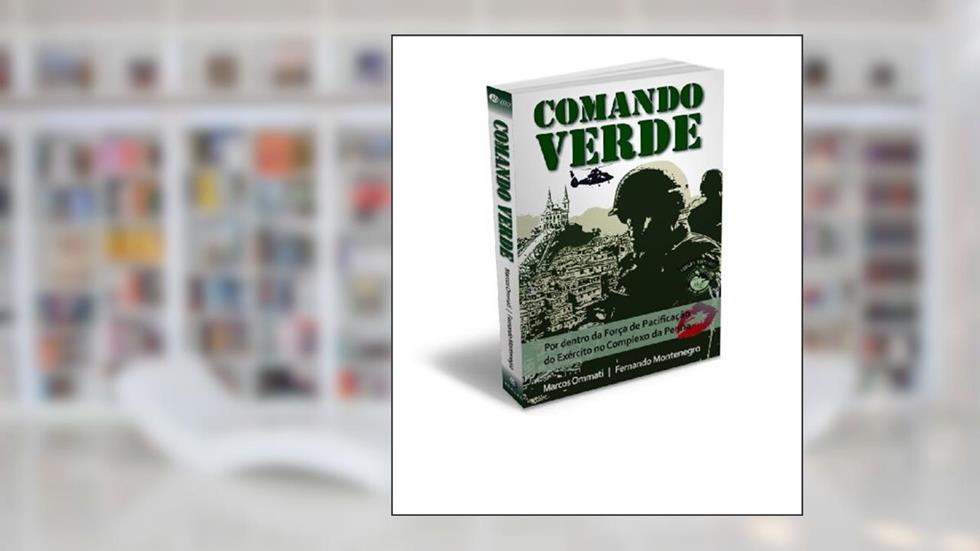 Comando Verde: Por dentro da Força de Pacificação do Exército Brasileiro no complexo de favelas da Penha e do Alemão, do autor Marcos Ommati; Fernando Montenegro