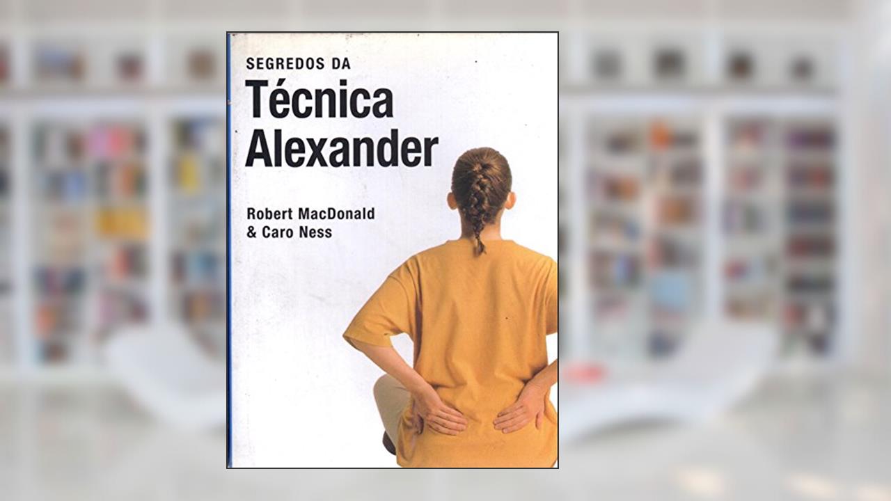 Segredos da Técnica Alexander, do autor Robert Mcdondald
