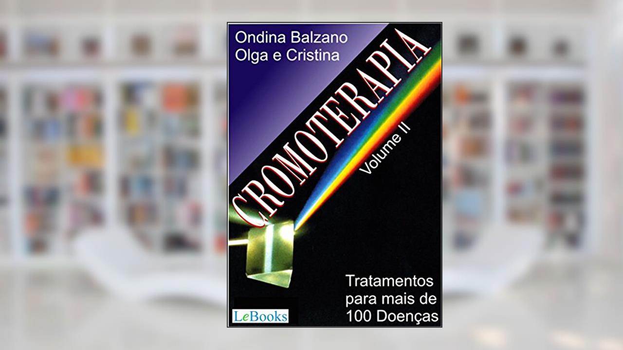 Cromoterapia vol. II: Tratamento para mais de 100 doenças (Coleção Terapias Naturais), do autor Ondina Balzano; Cristina Balzano; Olga Balzano