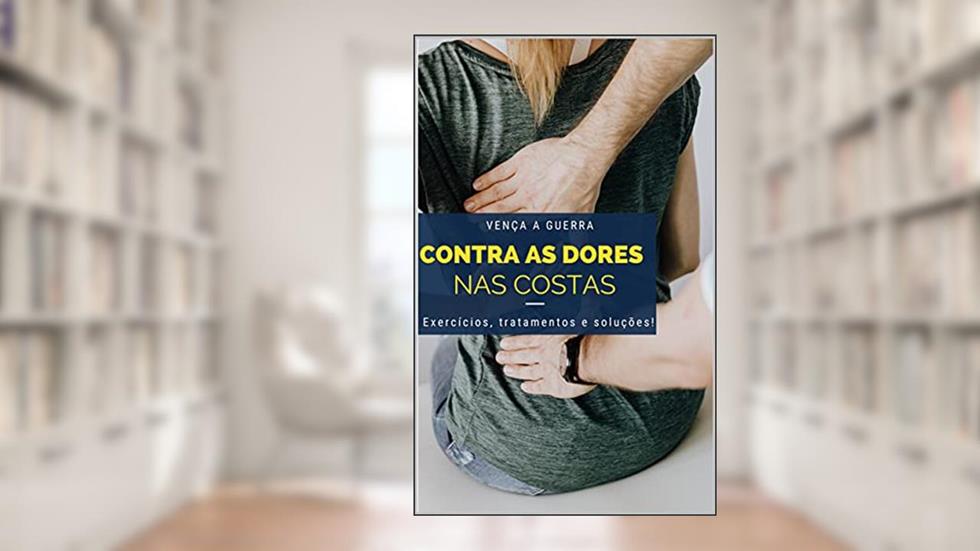 Vença a guerra contra as dores nas costas: Exercícios, tratamentos e soluções!, do autor Conquiste seu livro; William Nascimento
