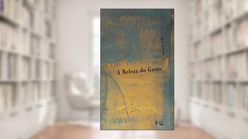 Capa de A Beleza do Gesto - Uma Estética das Condutas, do autor Jean Galard