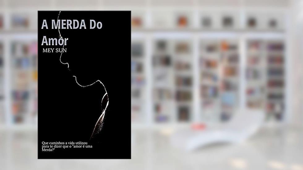 A Merda Do Amor, do autor Mey Sun