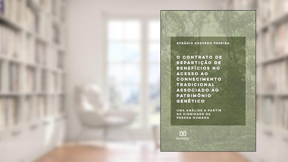 O contrato de repartição de benefícios no acesso ao conhecimento: uma análise a partir da dignidade da pessoa humana, do autor Afrânio Azevedo Pereira