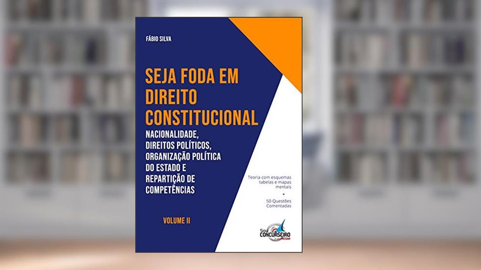 SEJA FODA EM DIREITO CONSTITUCIONAL: Nacionalidade, Direitos Poli?ticos, Organizac?a~o Poli?tica do Estado e Repartic?a~o de Compete^ncias, do autor Fabio Silva