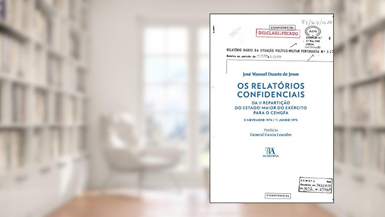 Os Relatórios Confidenciais da II Repartição do Estado-maior do Exército Para o CEMGFA, do autor José Manuel Duarte de Jesus