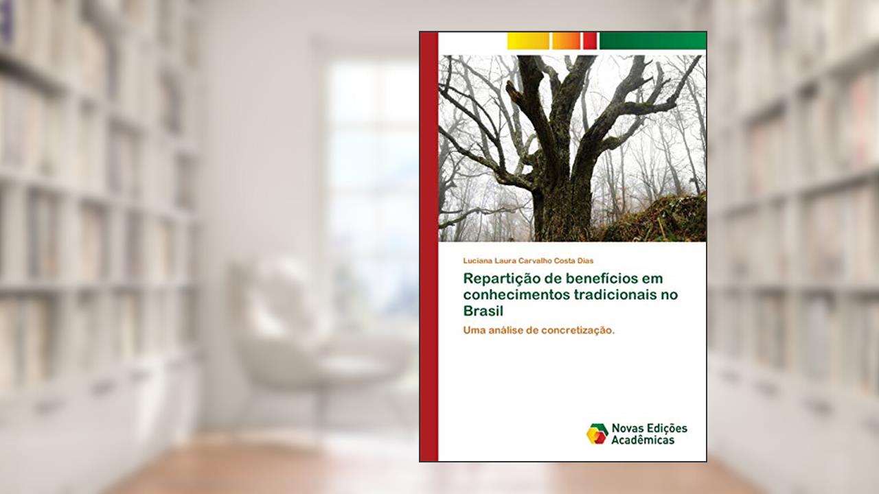 Repartição de benefícios em conhecimentos tradicionais no Brasil: Uma análise de concretização., do autor Luciana Laura Carvalho Costa Dias