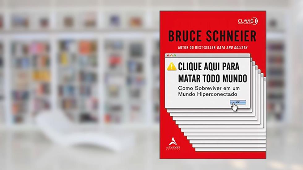 Clique aqui para matar todo mundo: como sobreviver em um mundo hiperconectado, do autor Bruce Schneier