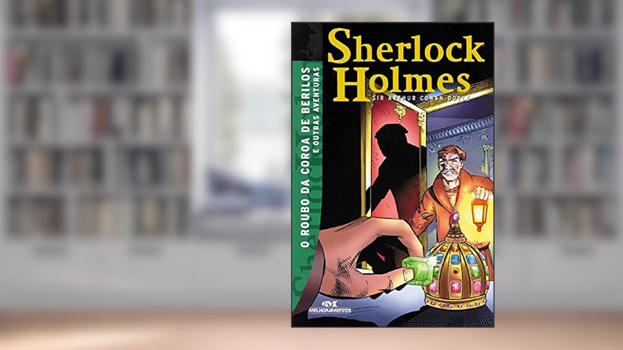 Sherlock Holmes: O Roubo da Coroa de Berilos e Outras Aventuras, do autor Sir Arthur Conan Doyle