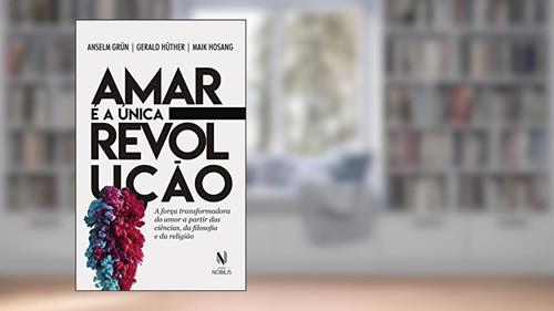 Capa de Amar é a única revolução: A força transformadora do amor a partir das ciências, da filosofia e da religião, do autor Anselm Grun; Maik Hosang; Gerald Hüther