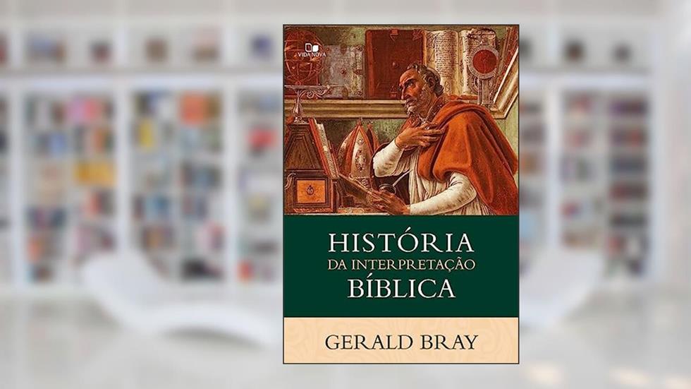 História da Interpretação Bíblica, do autor Gerald Bray