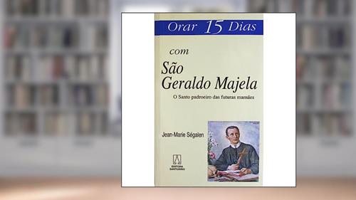 Capa de Orar 15 Dias com sao Geraldo Majela: o Santo Padroeiro das Futuras Mamães, do autor Jean-Marie Ségalen