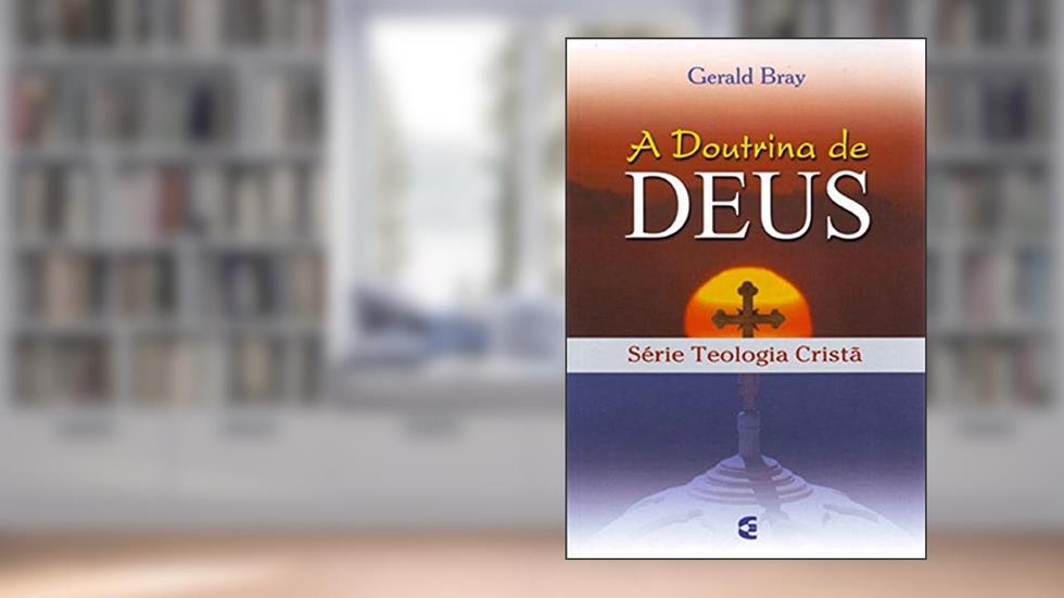 A Doutrina de Deus, do autor Gerald Bray