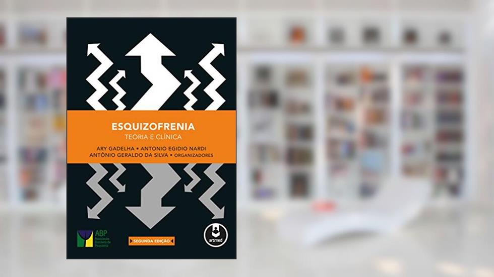 Esquizofrenia: Teoria e clínica, do autor Ary Gadelha; Antonio Egidio Nardi; Antônio Geraldo da Silva