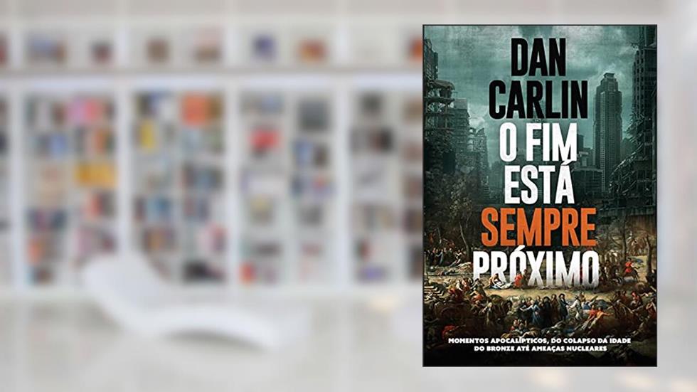 O fim está sempre próximo: momentos apocalípticos, do colapso da Idade do Bronze até ameaças nucleares, do autor Dan Carlin
