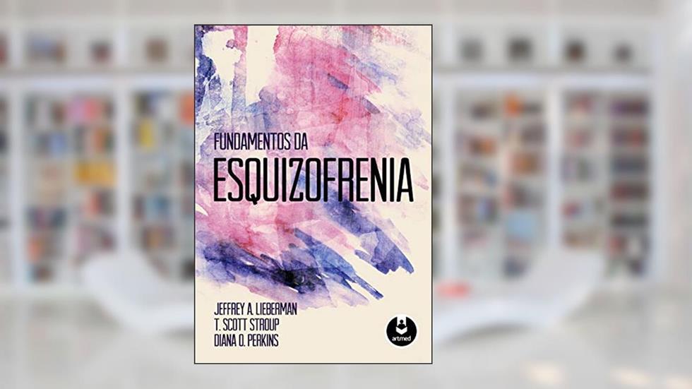Fundamentos da Esquizofrenia, do autor Jeffrey A. Lieberman; T. Scott Stroup; Diana O. Perkins