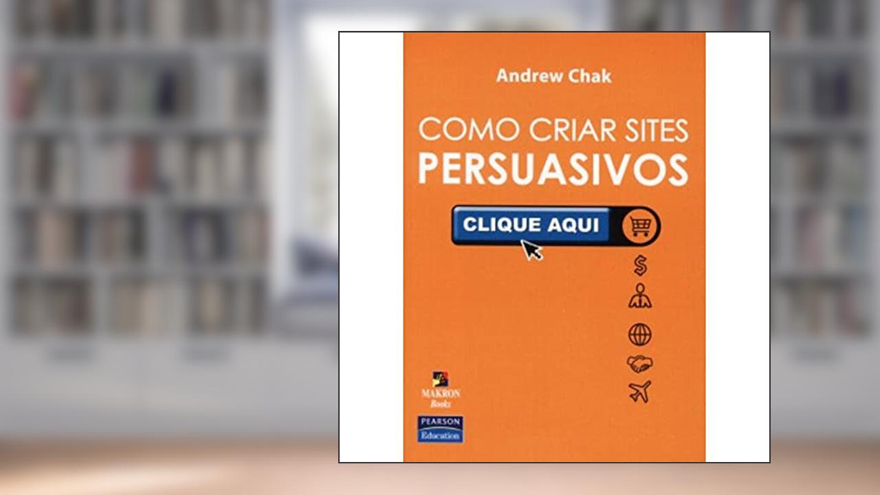 Como Criar Sites Persuasivos Clique Aqui, do autor Andrew Chak