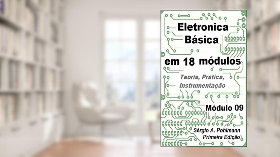 Eletrônica Básica - Módulo 09 (Curso de Eletronica Básica em 18 Módulos Livro 10), do autor Sergio Pohlmann