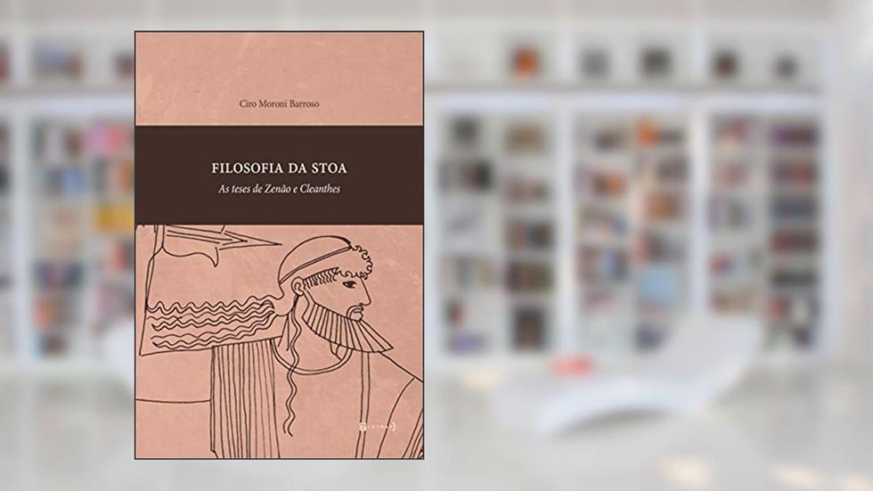 Filosofia da Stoa: as Teses de Zenão e Cleanthes, do autor Ciro Moroni Barroso