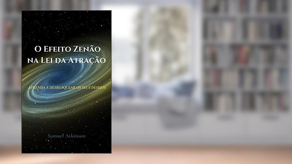 O Efeito Zenão na Lei da Atração: Aprenda a Desbloquear os seus Desejos, do autor Samuel Atkinson