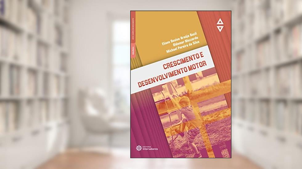 Crescimento e Desenvolvimento Motor, do autor Eliane Denise Araújo Bacil; Michael Pereira da Silva; Oldemar Mazzardo