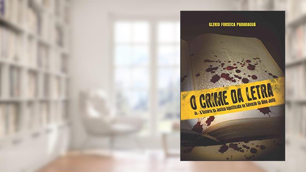 O CRIME DA LETRA: Jó - A História da Justiça Injustificada na Salvação da Alma Justa, do autor Glenio Fonseca Paranaguá