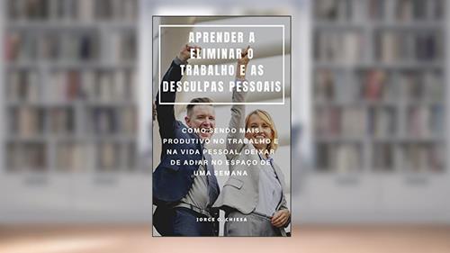 Capa de APRENDER A ELIMINAR O TRABALHO E AS DESCULPAS PESSOAIS : COMO SENDO MAIS PRODUTIVO NO TRABALHO E NA VIDA PESSOAL, DEIXAR DE ADIAR NO ESPAÇO DE UMA SEMANA, do autor Jorge O. Chiesa