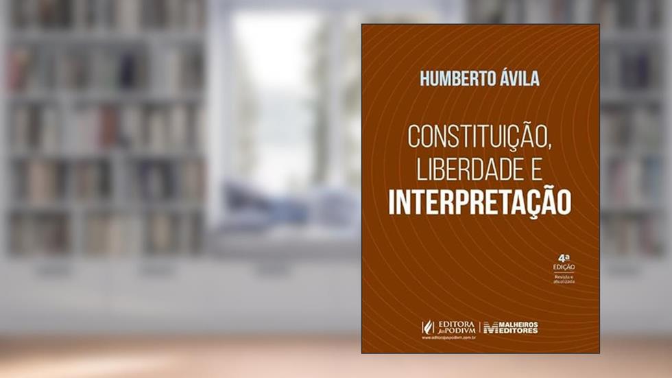 Constituição, Liberdade e Interpretação - 4ª Edição (2025), do autor Humberto Ávila
