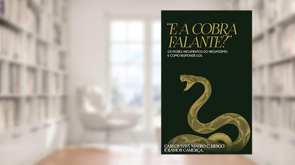 E a Cobra Falante?: Os Piores Argumentos do Neoateísmo e Como Respondê-los, do autor Carlos Davi Oliveria Alves; Mauro Garcia Hengo; Ramon Camurça