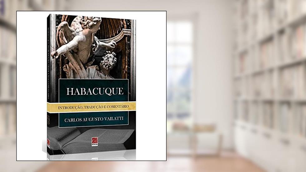 Habacuque - Introdução, Tradução e Comentário, do autor Carlos Augusto Vailatti