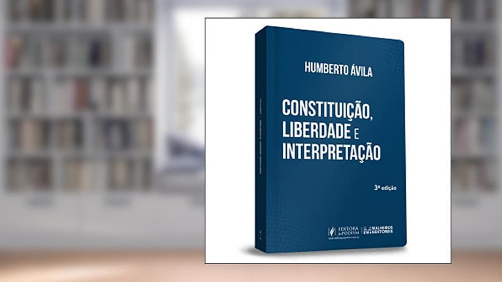 Constituição, Liberdade E Interpretação - 3ª Edição (2022), do autor Humberto Ávila
